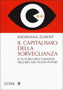 Shoshana Zuboff Il capitalismo della sorveglianza. Il futuro dell'umanità nell'era dei nuovi poteri